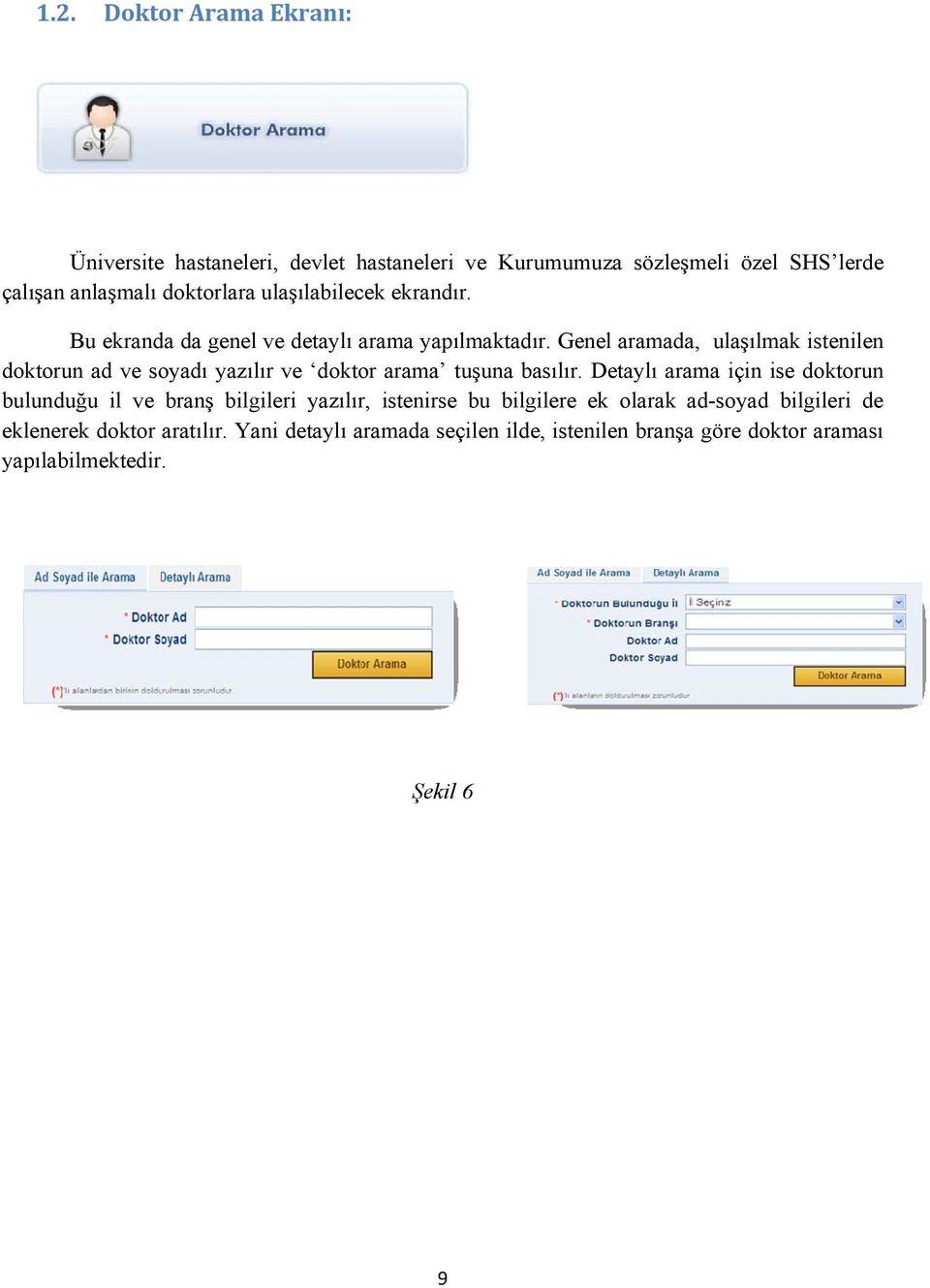 Genel aramada, ulaşılmak istenilen doktorun ad ve soyadı yazılır ve doktor arama tuşuna basılır.