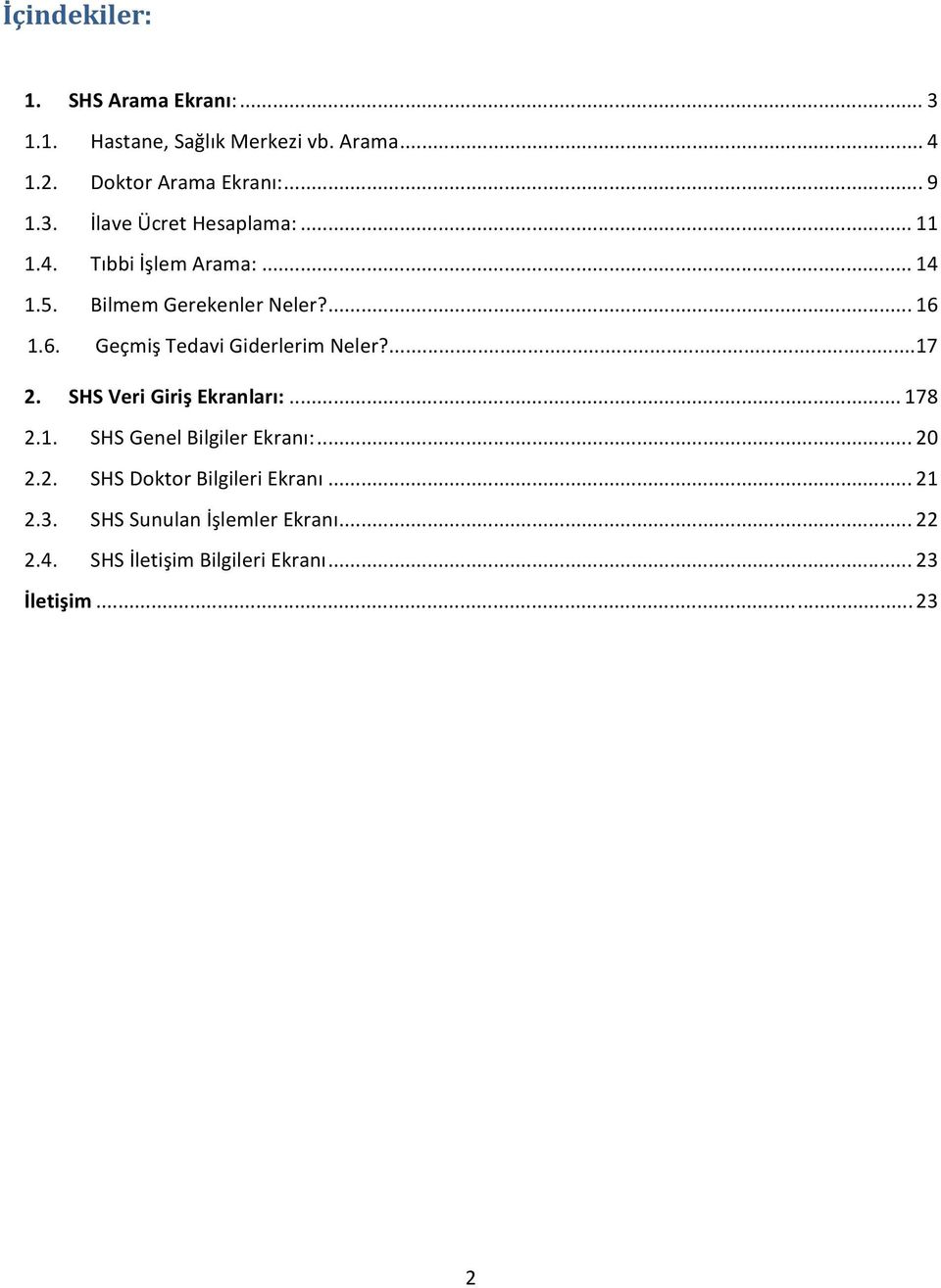 1.6. Geçmiş Tedavi Giderlerim Neler?...17 2. SHS Veri Giriş Ekranları:... 178 2.1. SHS Genel Bilgiler Ekranı:... 20 2.