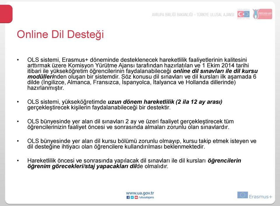 Söz konusu dil sınavları ve dil kursları ilk aşamada 6 dilde (İngilizce, Almanca, Fransızca, İspanyolca, İtalyanca ve Hollanda dillerinde) hazırlanmıştır.