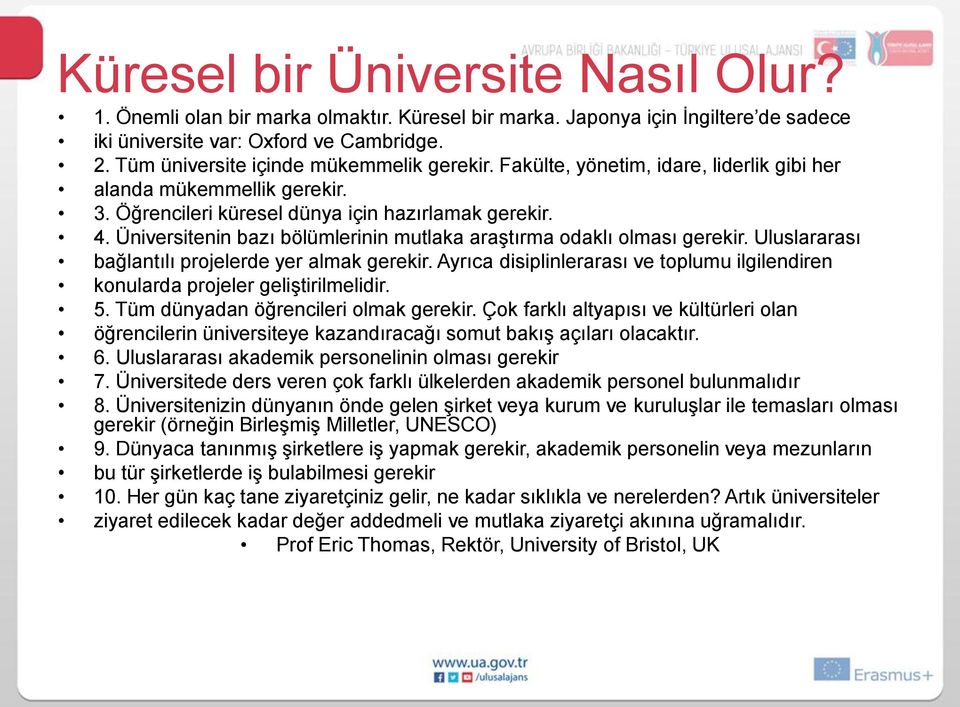 Üniversitenin bazı bölümlerinin mutlaka araştırma odaklı olması gerekir. Uluslararası bağlantılı projelerde yer almak gerekir.