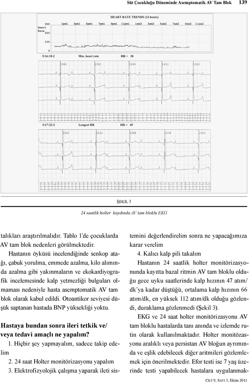 asemptomatik AV tam blok olarak kabul edildi. Otoantikor seviyesi düşük saptanan hastada BNP yüksekliği yoktu. Hastaya bundan sonra ileri tetkik ve/ veya tedavi amaçlı ne yapalım? 1.