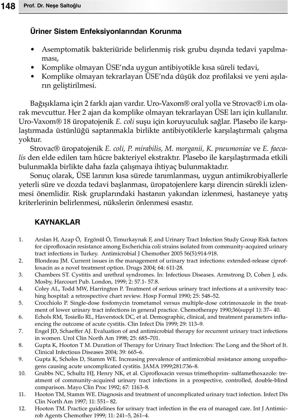 Komplike olmayan tekrarlayan ÜSE nda düşük doz profilaksi ve yeni aşıların geliştirilmesi. Bağışıklama için 2 farklı ajan vardır. Uro-Vaxom oral yolla ve Strovac i.m olarak mevcuttur.