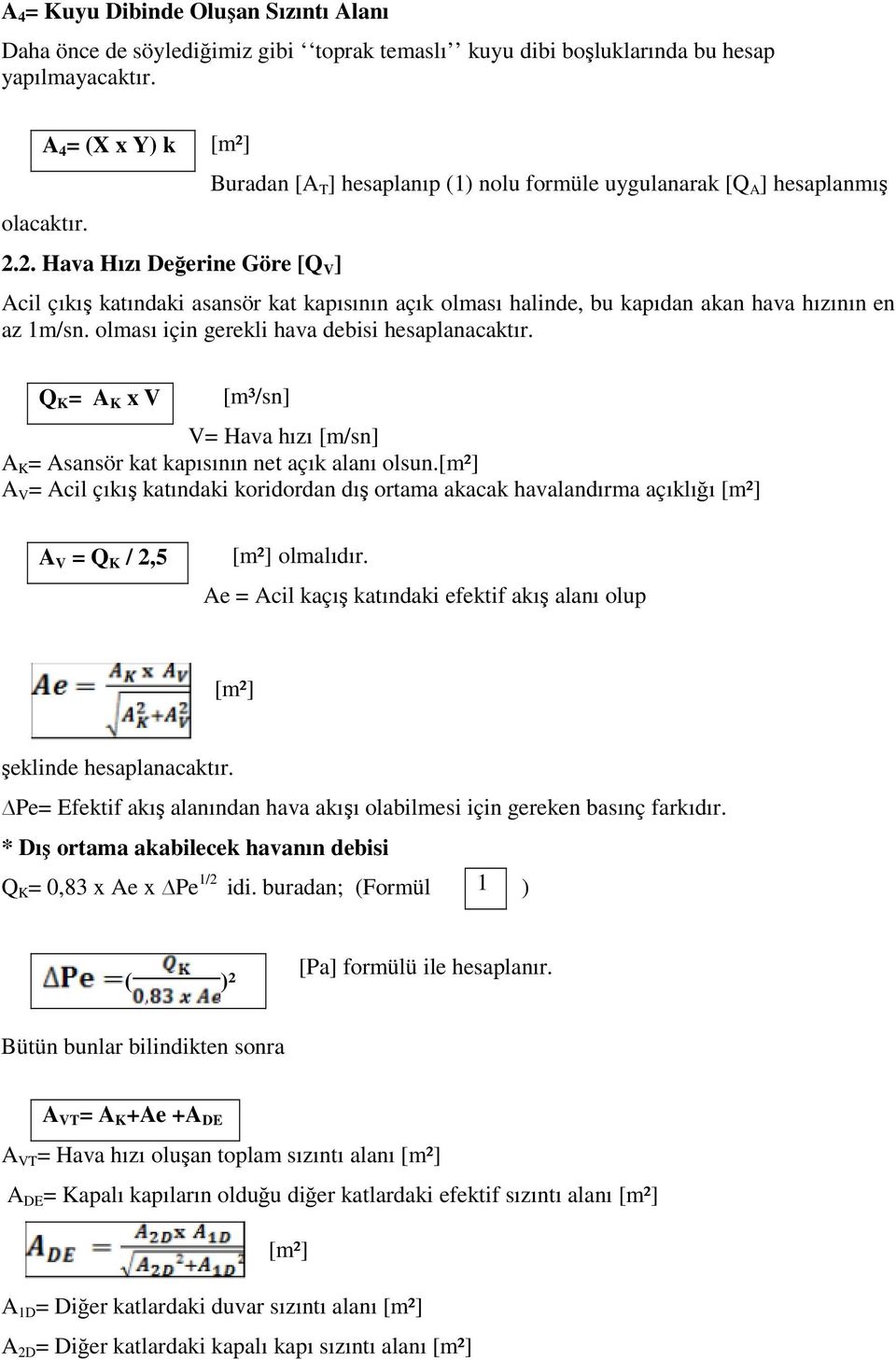 hızının en az 1m/sn. olması için gerekli hava debisi hesaplanacaktır. Q K = A K x V [m³/sn] V= Hava hızı [m/sn] A K = Asansör kat kapısının net açık alanı olsun.