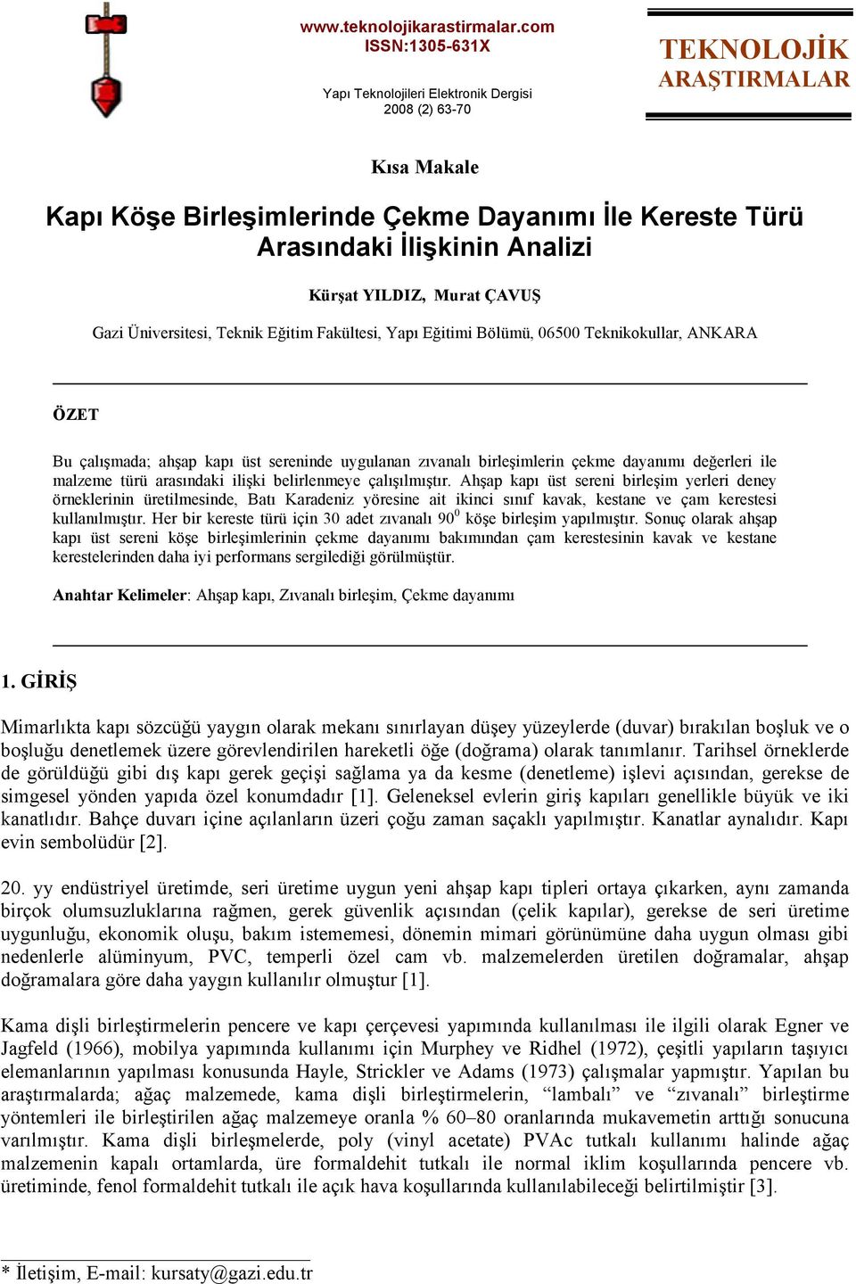 Kürşat YILDIZ, Murat ÇAVUŞ Gazi Üniversitesi, Teknik Eğitim Fakültesi, Yapı Eğitimi Bölümü, 06500 Teknikokullar, ANKARA ÖZET Bu çalışmada; ahşap kapı üst sereninde uygulanan zıvanalı birleşimlerin