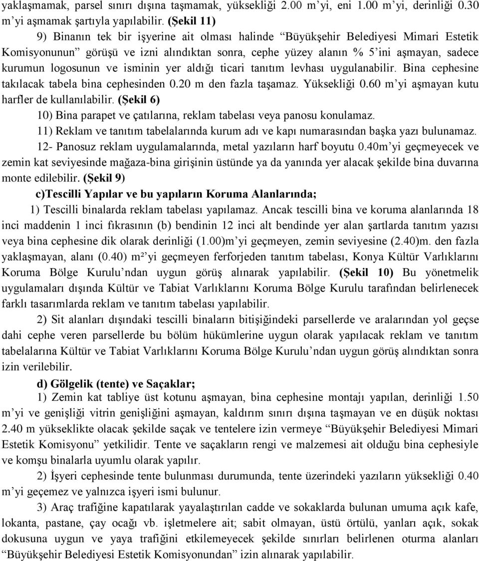 logosunun ve isminin yer aldığı ticari tanıtım levhası uygulanabilir. Bina cephesine takılacak tabela bina cephesinden 0.20 m den fazla taşamaz. Yüksekliği 0.