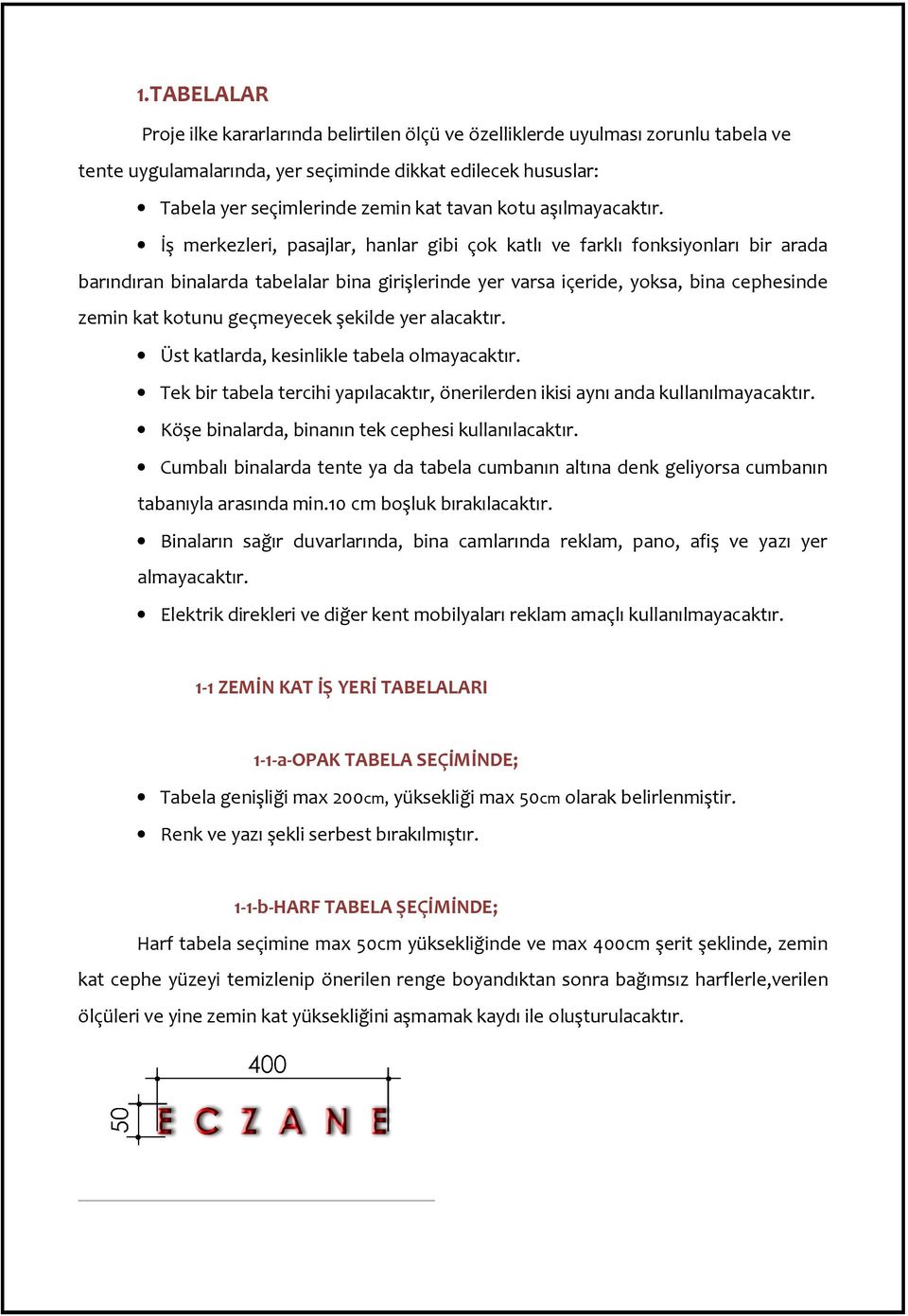 İş merkezleri, pasajlar, hanlar gibi çok katlı ve farklı fonksiyonları bir arada barındıran binalarda tabelalar bina girişlerinde yer varsa içeride, yoksa, bina cephesinde zemin kat kotunu geçmeyecek