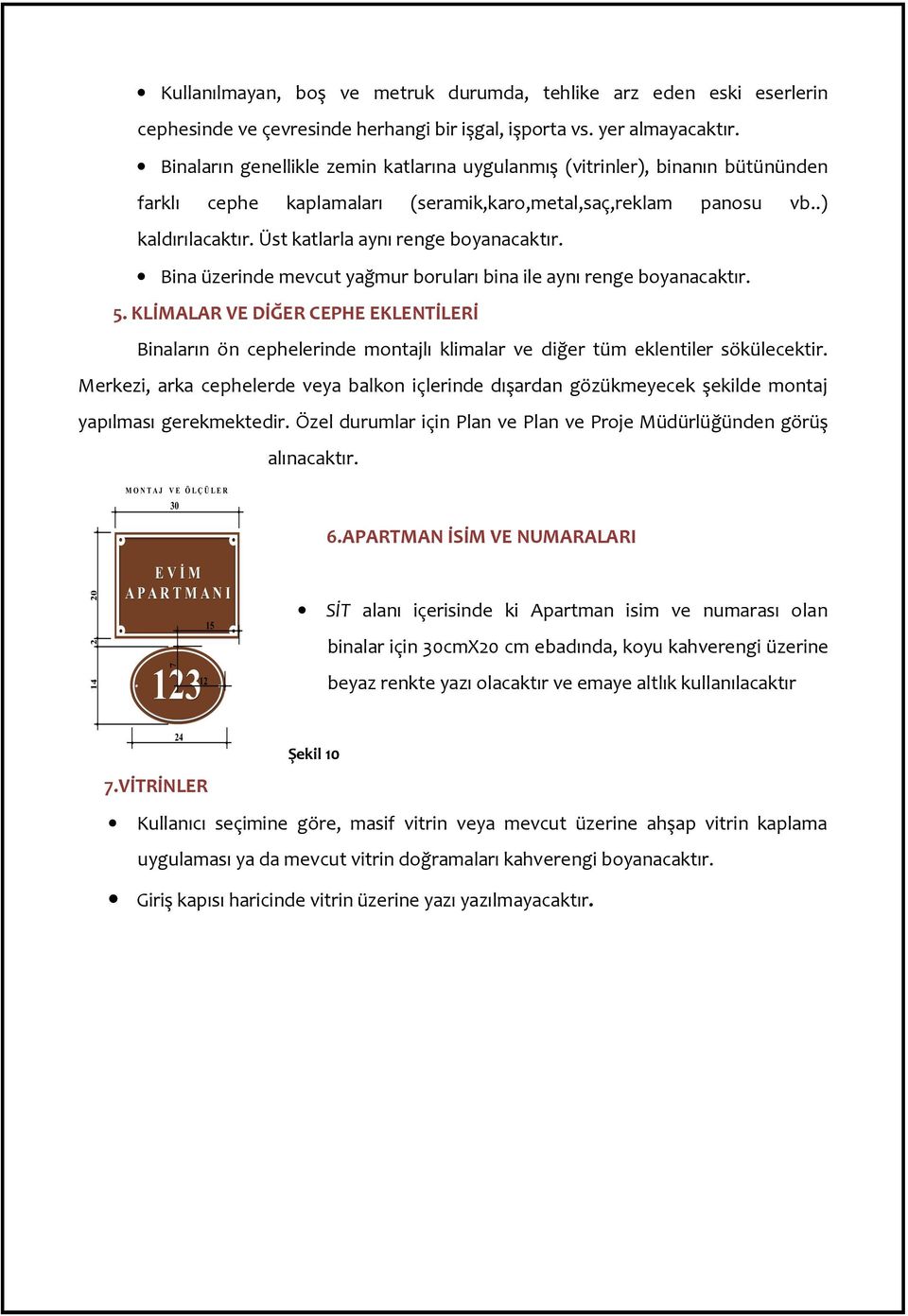 Üst katlarla aynı renge boyanacaktır. Bina üzerinde mevcut yağmur boruları bina ile aynı renge boyanacaktır. 5.