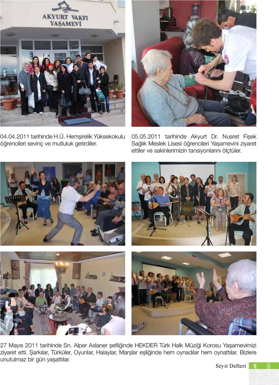 27 Mayıs 2011 tarihinde Sn. Alper Aslaner şefliğinde HEKDER Türk Halk Müziği Korosu Yaşamevimizi ziyaret etti.