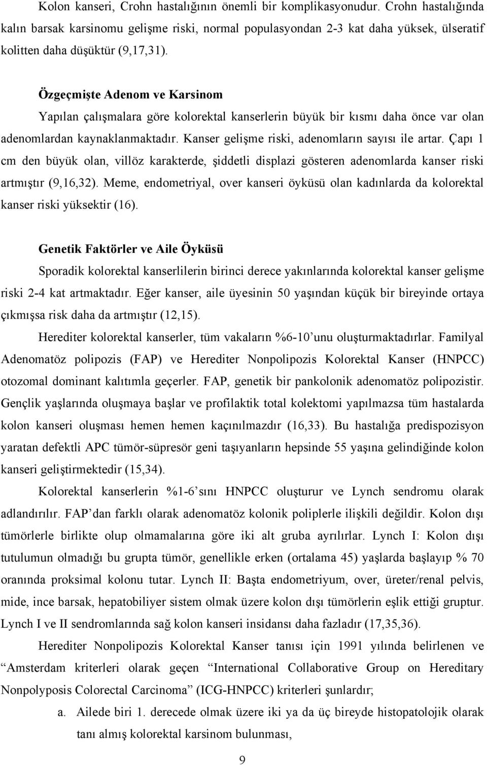 Özgeçmişte Adenom ve Karsinom Yapılan çalışmalara göre kolorektal kanserlerin büyük bir kısmı daha önce var olan adenomlardan kaynaklanmaktadır. Kanser gelişme riski, adenomların sayısı ile artar.