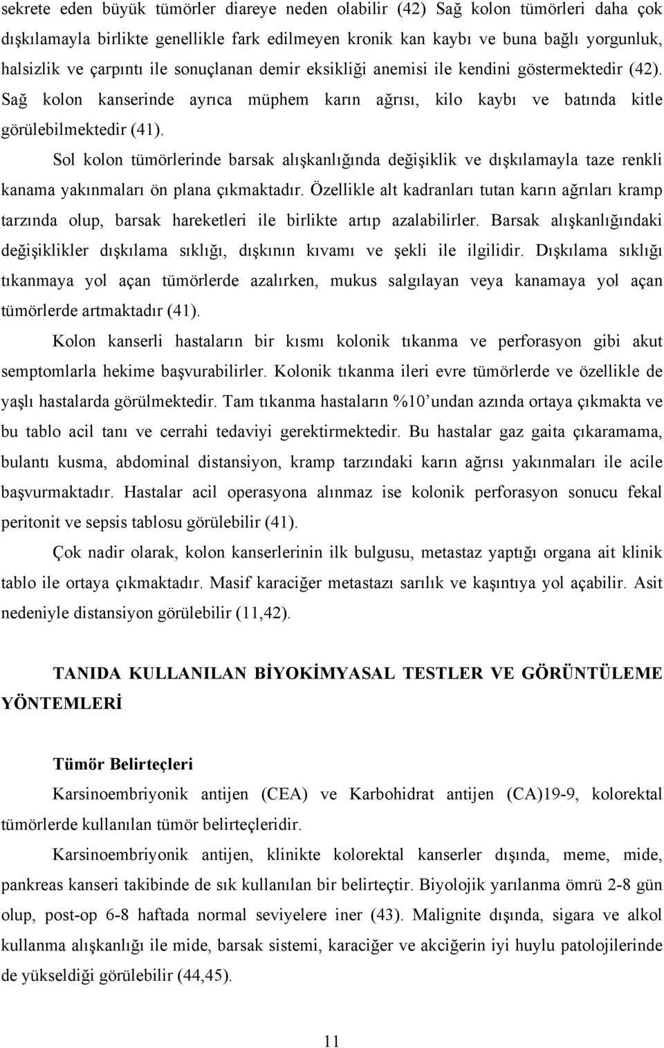 Sol kolon tümörlerinde barsak alışkanlığında değişiklik ve dışkılamayla taze renkli kanama yakınmaları ön plana çıkmaktadır.