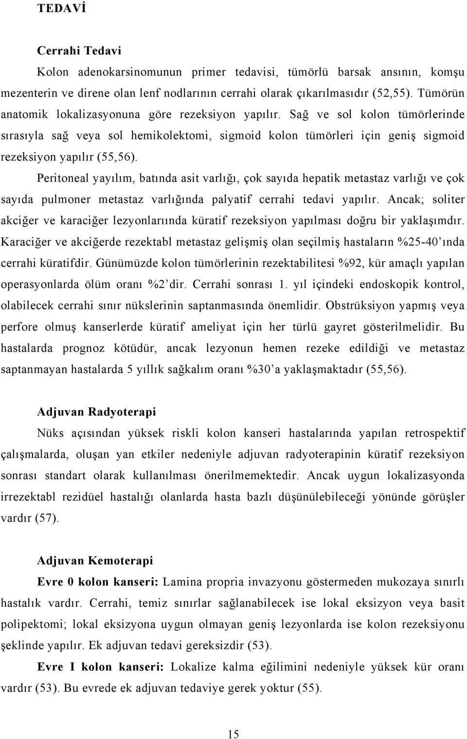 Peritoneal yayılım, batında asit varlığı, çok sayıda hepatik metastaz varlığı ve çok sayıda pulmoner metastaz varlığında palyatif cerrahi tedavi yapılır.