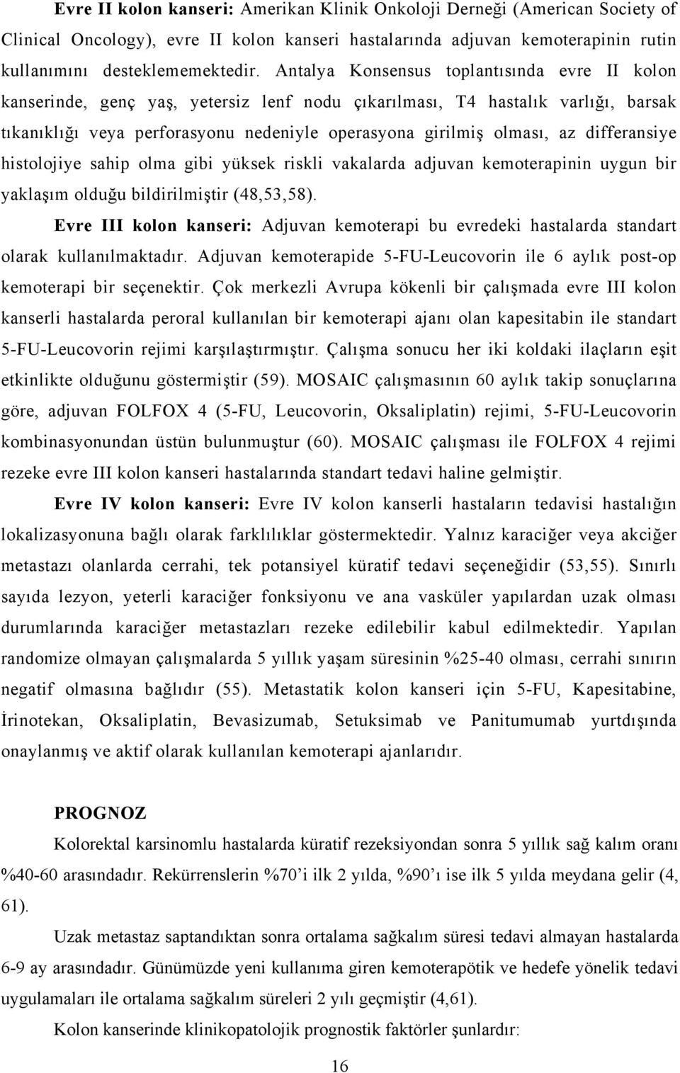 differansiye histolojiye sahip olma gibi yüksek riskli vakalarda adjuvan kemoterapinin uygun bir yaklaşım olduğu bildirilmiştir (48,53,58).