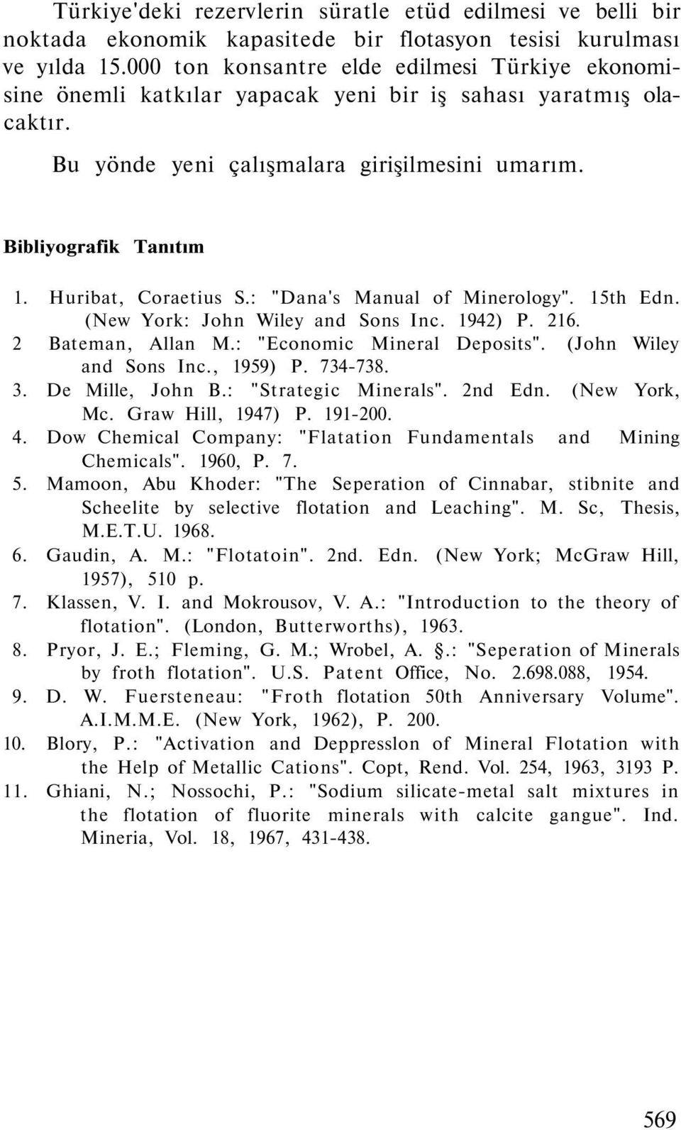 Huribat, Coraetius S.: "Dana's Manual of Minerology". 15th Edn. (New York: John Wiley and Sons Inc. 1942) P. 216. 2 Bateman, Allan M.: "Economic Mineral Deposits". (John Wiley and Sons Inc., 1959) P.