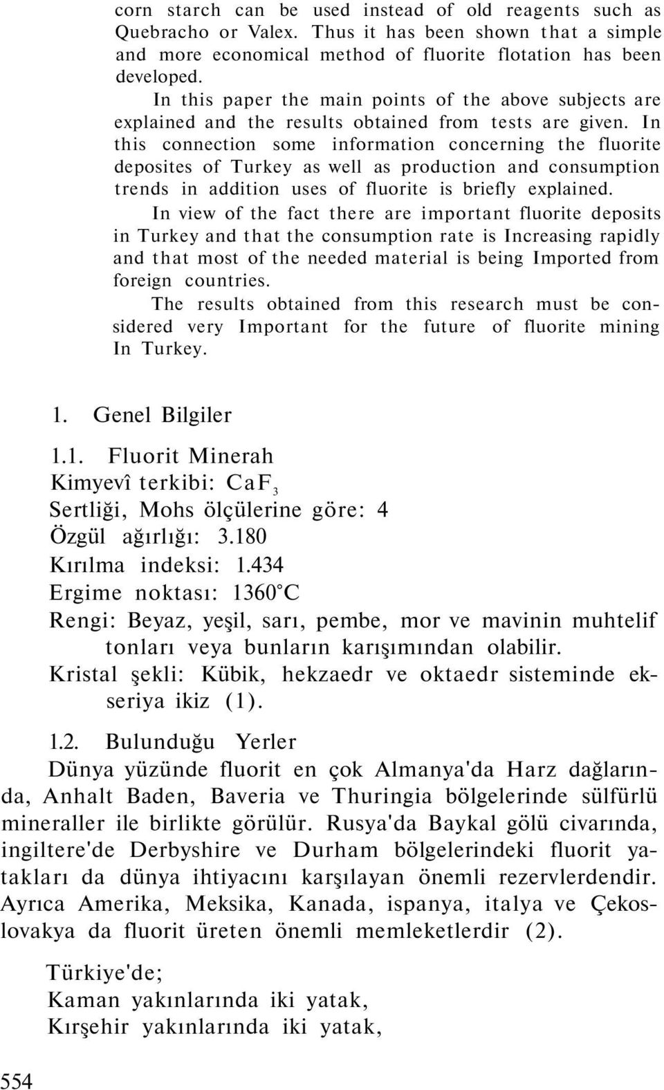 In this connection some information concerning the fluorite deposites of Turkey as well as production and consumption trends in addition uses of fluorite is briefly explained.