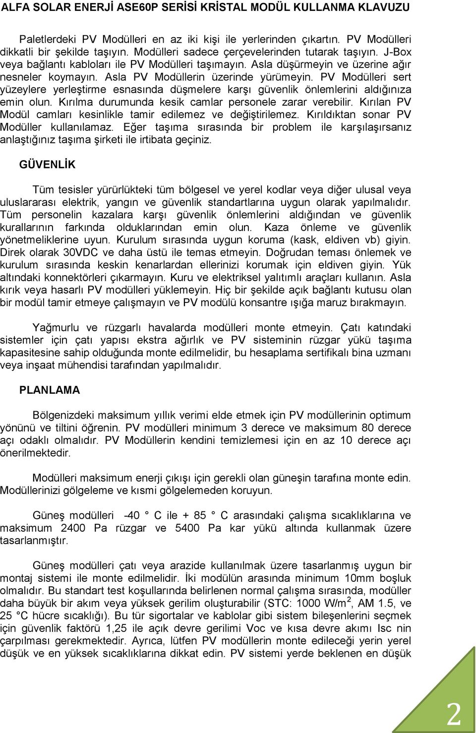 PV Modülleri sert yüzeylere yerleştirme esnasında düşmelere karşı güvenlik önlemlerini aldığınıza emin olun. Kırılma durumunda kesik camlar personele zarar verebilir.