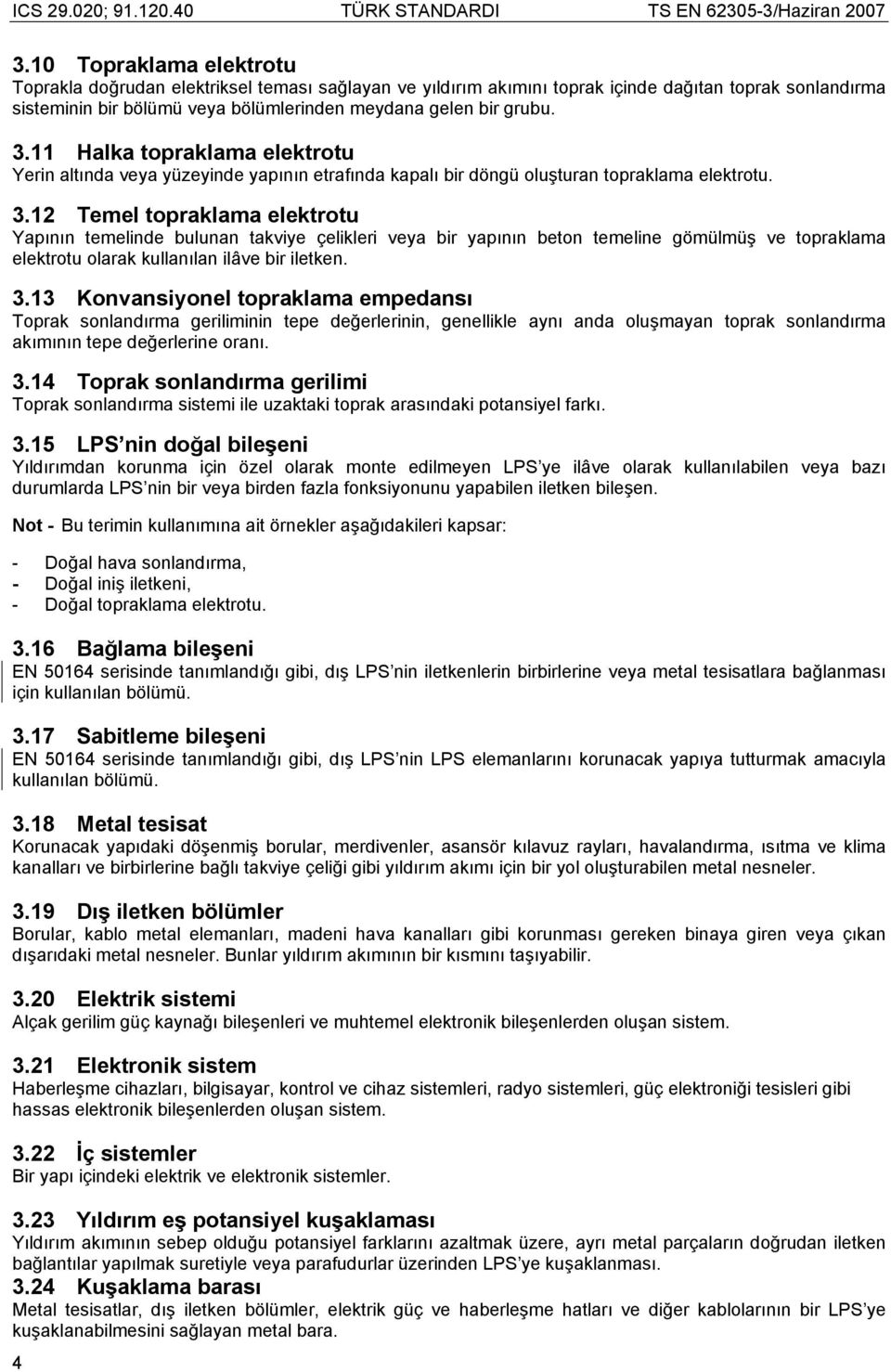 12 Temel topraklama elektrotu Yapının temelinde bulunan takviye çelikleri veya bir yapının beton temeline gömülmüş ve topraklama elektrotu olarak kullanılan ilâve bir iletken. 3.