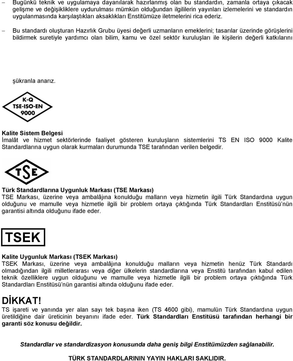 Bu standardı oluşturan Hazırlık Grubu üyesi değerli uzmanların emeklerini; tasarılar üzerinde görüşlerini bildirmek suretiyle yardımcı olan bilim, kamu ve özel sektör kuruluşları ile kişilerin