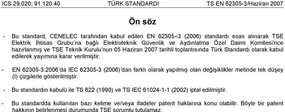 - EN 62305-3:2006 da IEC 62305-3 (2006) dan farklı olarak yapılmış olan değişiklikler metinde tek düşey (I) çizgilerle gösterilmiştir.