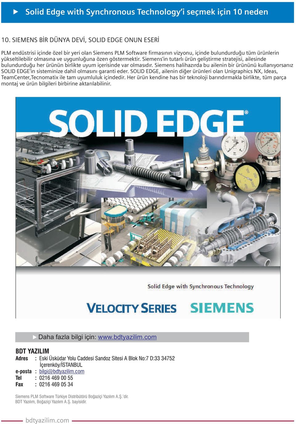 Siemens halihazýrda bu ailenin bir ürününü kullanýyorsanýz SOLID EDGE'in sisteminize dahil olmasýný garanti eder.