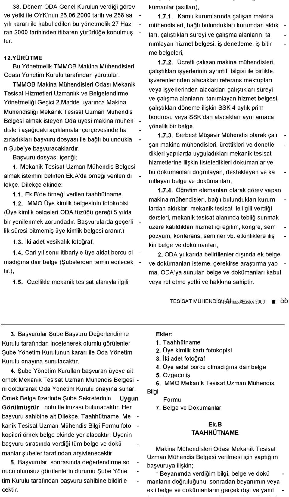 YÜRÜTME Bu Yönetmelik TMMOB Makina Mühendisleri Odası Yönetim Kurulu tarafından yürütülür. TMMOB Makina Mühendisleri Odası Mekanik Tesisat Hizmetleri Uzmanlık ve Belgelendirme Yönetmeliği Geçici 2.