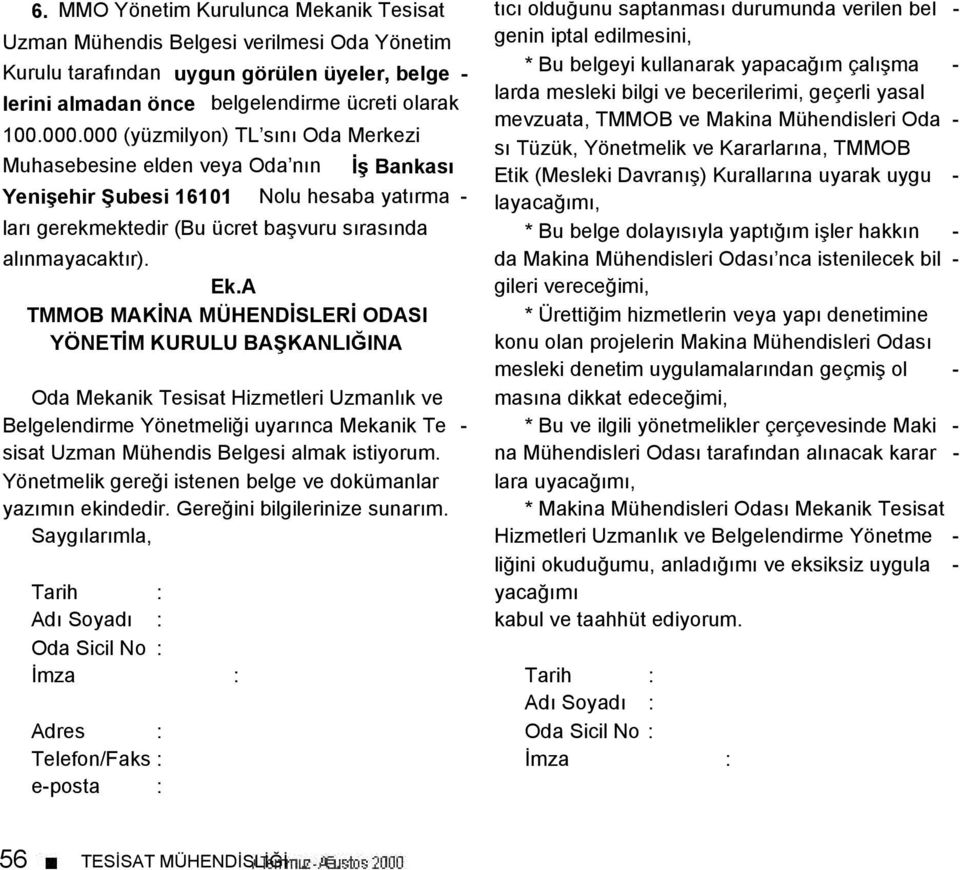 A TMMOB MAKĐNA MÜHENDĐSLERĐ ODASI YÖNETĐM KURULU BAŞKANLIĞINA Oda Mekanik Tesisat Hizmetleri Uzmanlık ve Belgelendirme Yönetmeliği uyarınca Mekanik Te - sisat Uzman Mühendis Belgesi almak istiyorum.