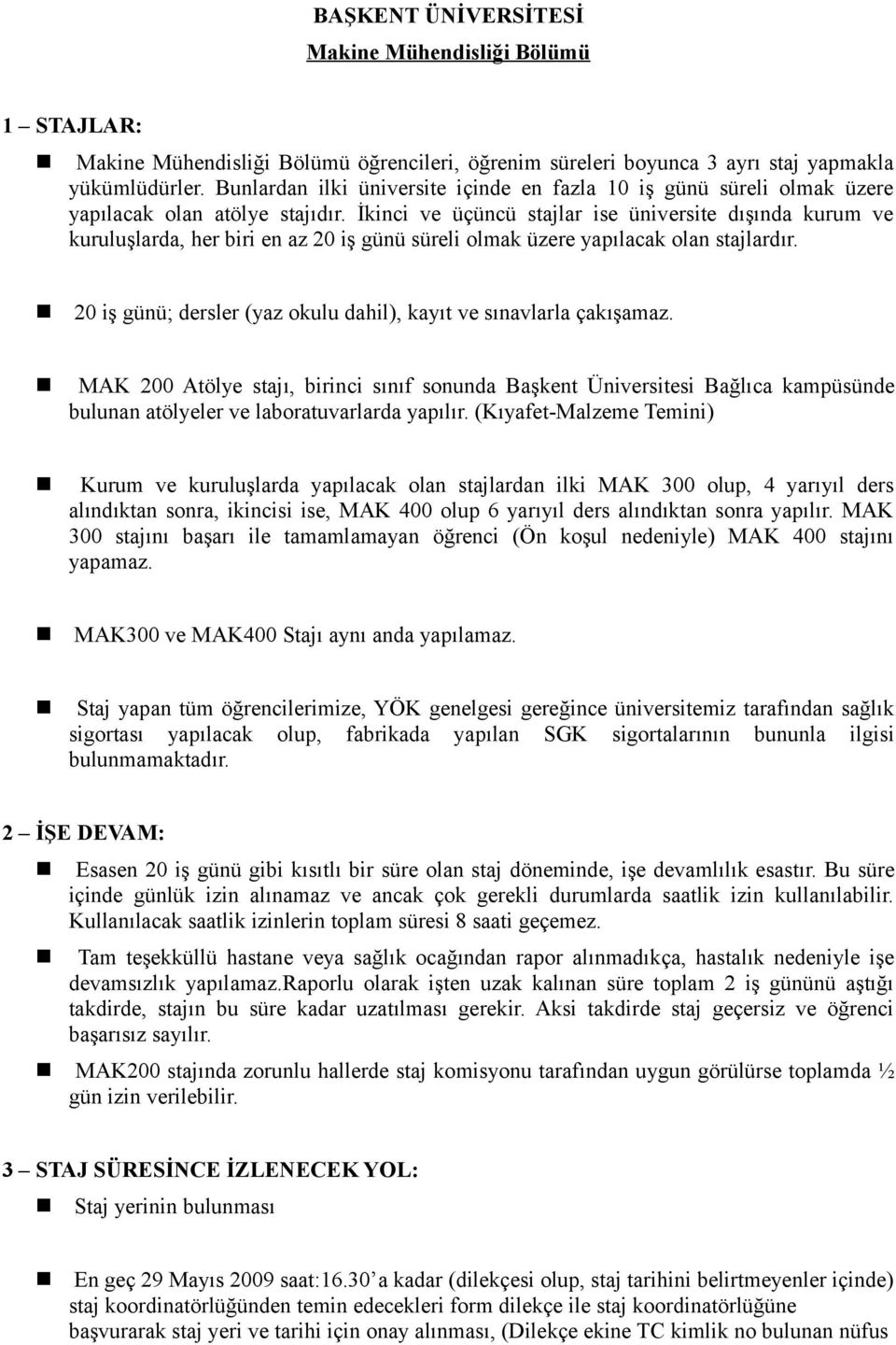 İkici ve üçücü stajlar ise üiversite dışıda kurum ve kuruluşlarda, her biri e az 20 iş güü süreli olmak üzere yapılacak ola stajlardır.