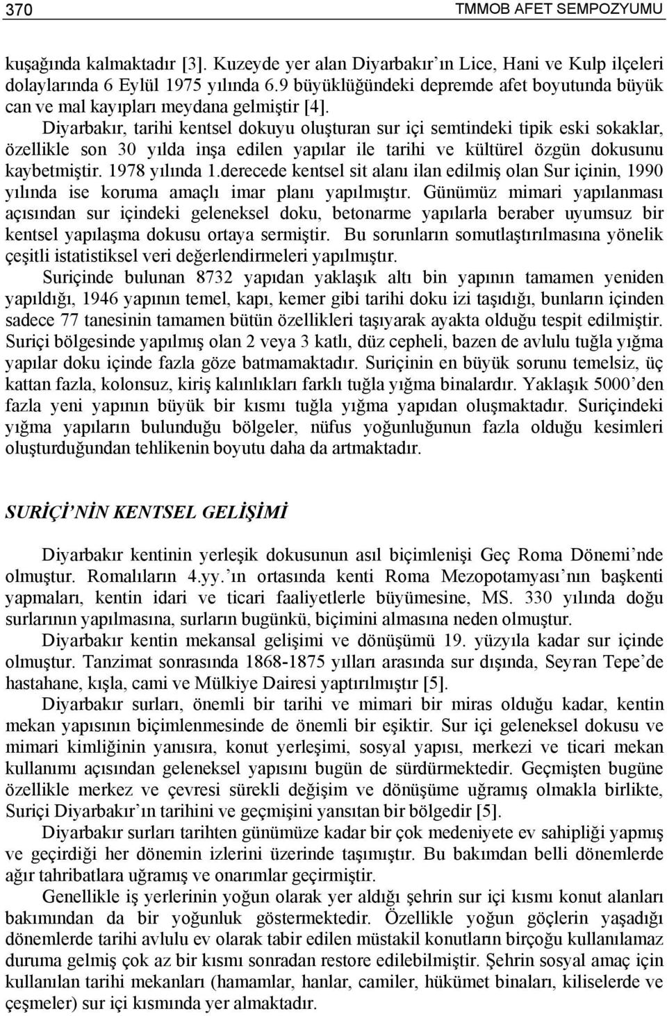 Diyarbakır, tarihi kentsel dokuyu oluşturan sur içi semtindeki tipik eski sokaklar, özellikle son 30 yılda inşa edilen yapılar ile tarihi ve kültürel özgün dokusunu kaybetmiştir. 1978 yılında 1.