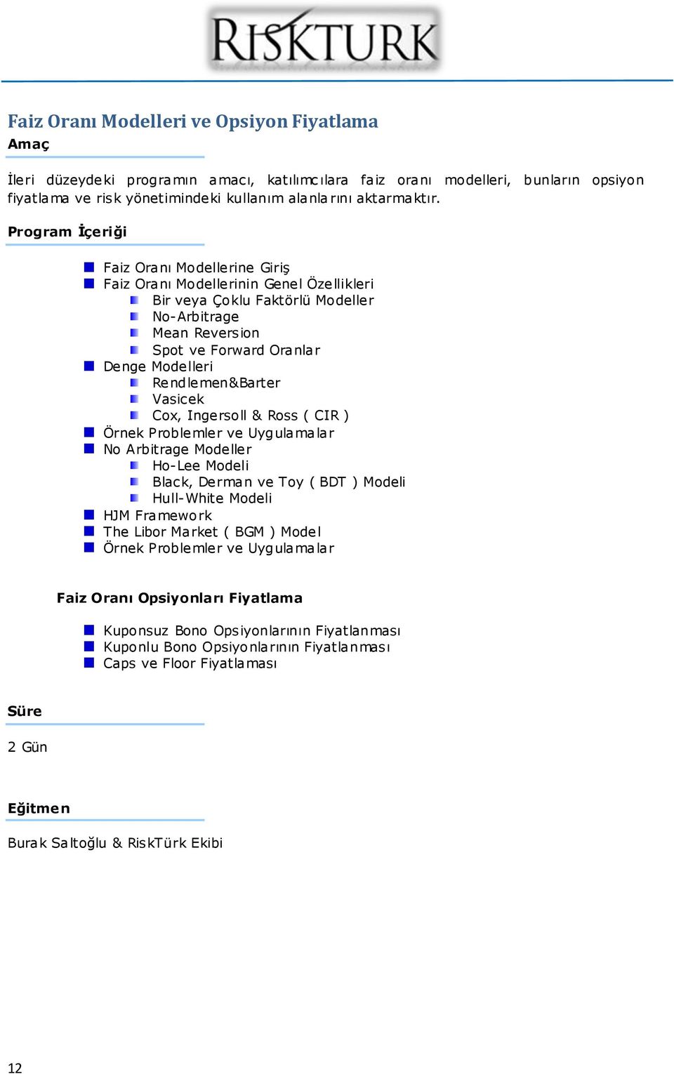 Cox, Ingersoll & Ross ( CIR ) Örnek Problemler ve Uygulamalar No Arbitrage Modeller Ho-Lee Modeli Black, Derman ve Toy ( BDT ) Modeli Hull-White Modeli HJM Framework The Libor Market ( BGM ) Model