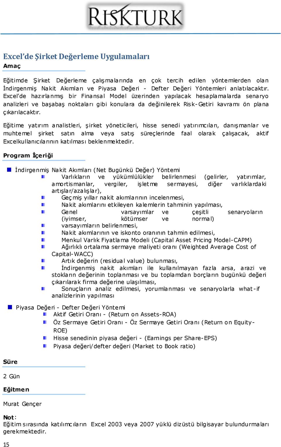 Excel de hazırlanmış bir Finansal Model üzerinden yapılacak hesaplamalarda senaryo analizleri ve başabaş noktaları gibi konulara da değinilerek Risk- Getiri kavramı ön plana çıkarılacaktır.