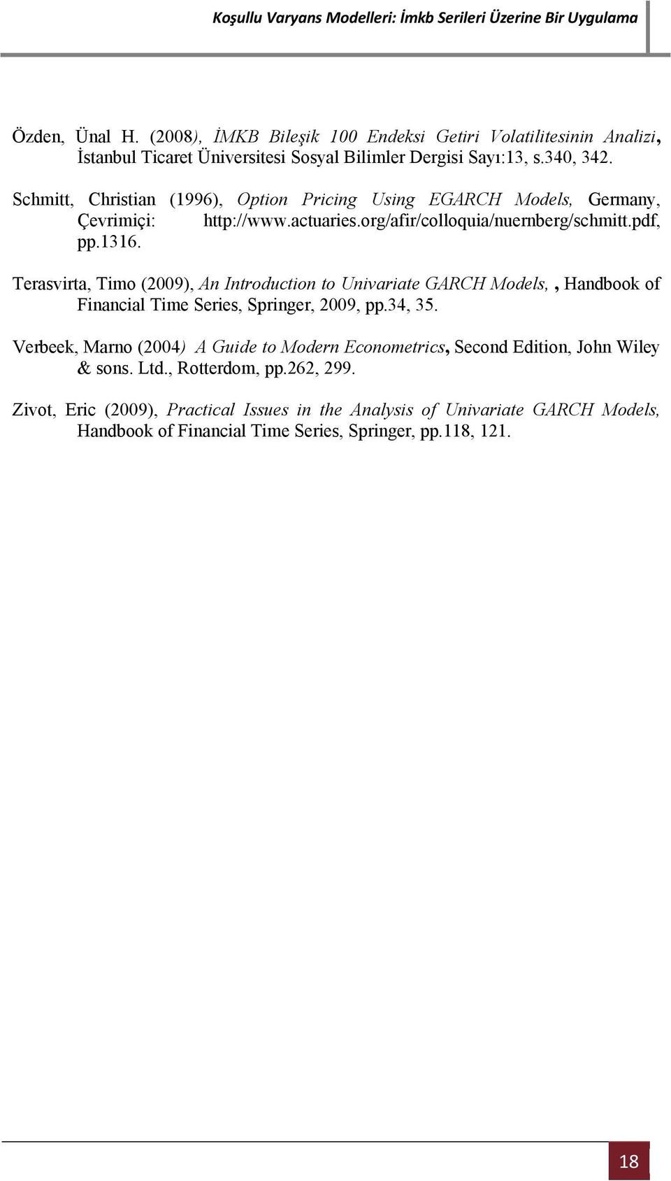 Terasvra, Tmo (9), An Inroducon o Unvarae GARCH Models,, Handbook of Fnancal Tme Seres, Srnger, 9,.34, 35.