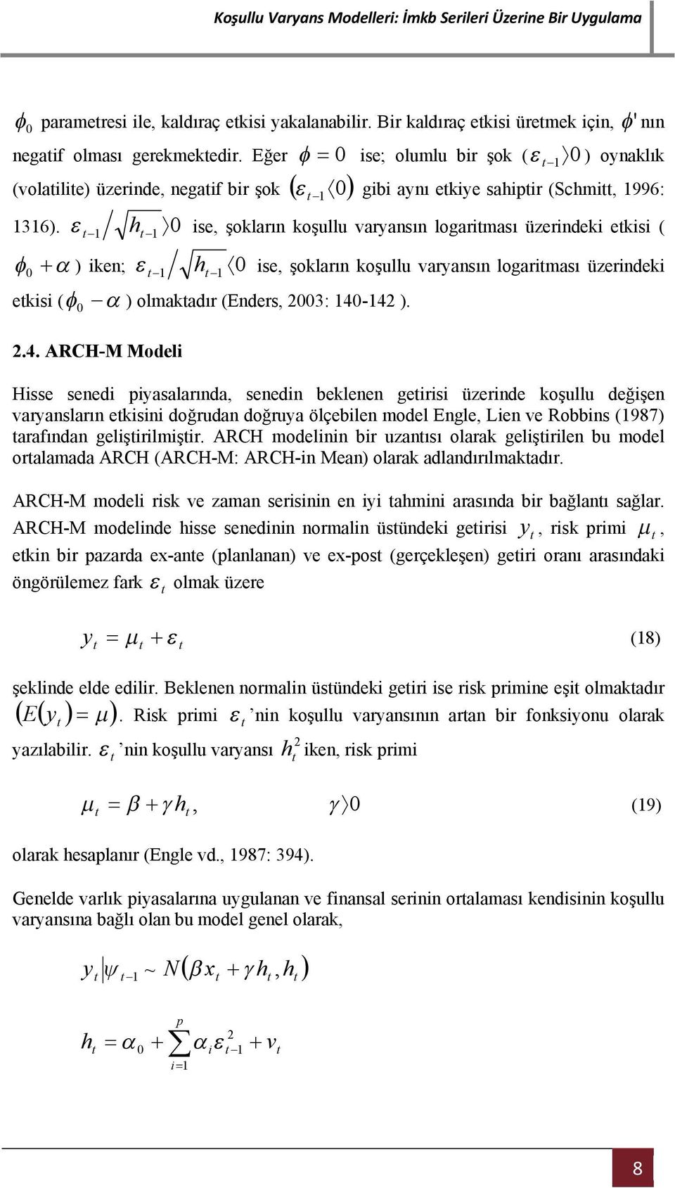 h se, şokların koşullu varyansın logarması üzerndek eks ( 1 1 ) ken; 1 h 1 se, şokların koşullu varyansın logarması üzerndek eks ( ) olmakadır (Enders, 3: 14-