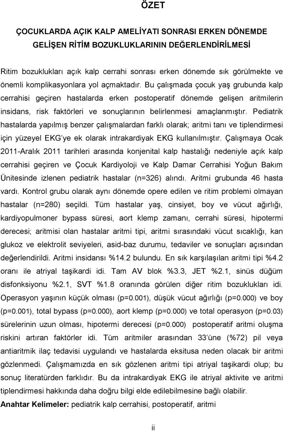 Bu çalışmada çocuk yaş grubunda kalp cerrahisi geçiren hastalarda erken postoperatif dönemde gelişen aritmilerin insidans, risk faktörleri ve sonuçlarının belirlenmesi amaçlanmıştır.