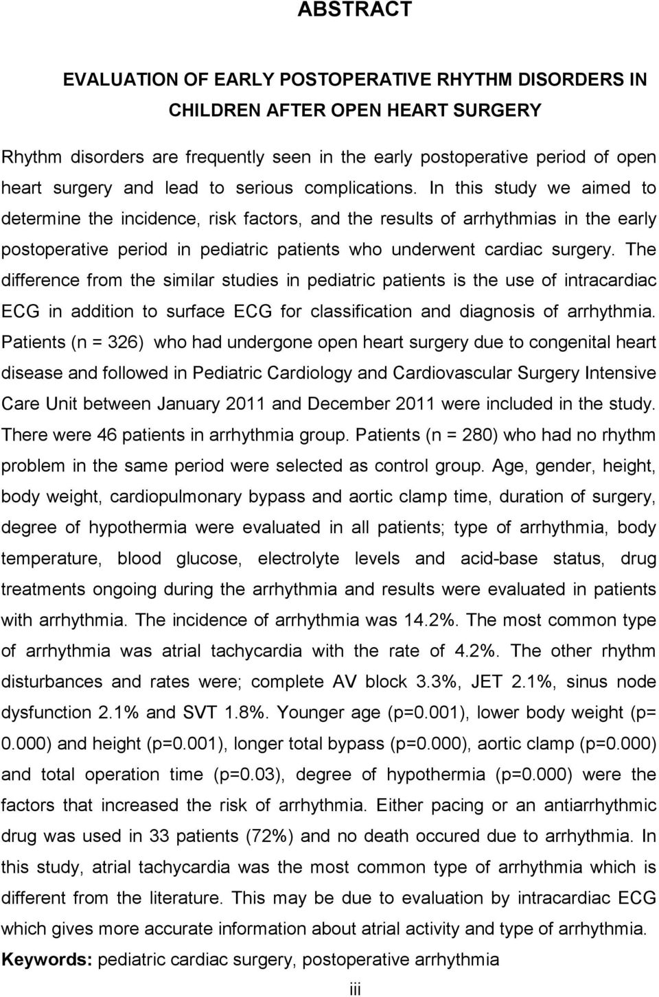 In this study we aimed to determine the incidence, risk factors, and the results of arrhythmias in the early postoperative period in pediatric patients who underwent cardiac surgery.