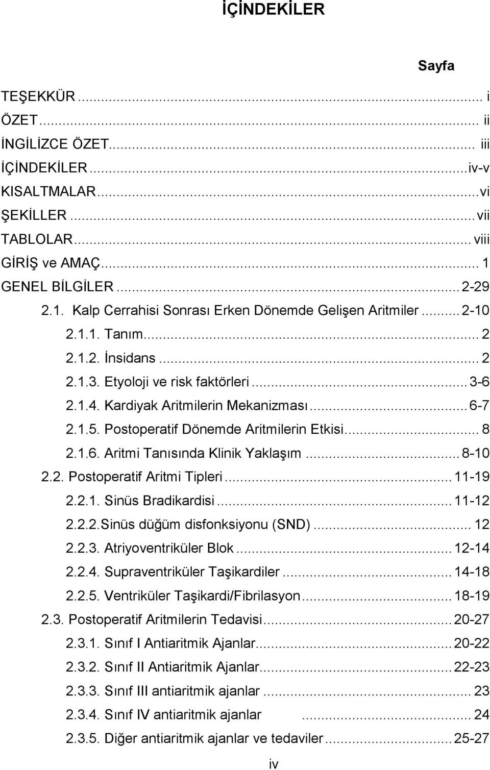 Kardiyak Aritmilerin Mekanizması...6-7 2.1.5. Postoperatif Dönemde Aritmilerin Etkisi... 8 2.1.6. Aritmi Tanısında Klinik Yaklaşım...8-10 2.2. Postoperatif Aritmi Tipleri...11-19 2.2.1. Sinüs Bradikardisi.