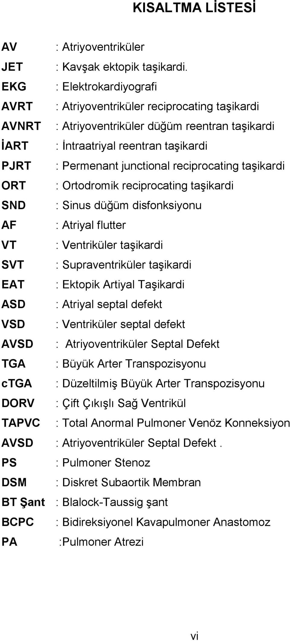 reciprocating taşikardi ORT : Ortodromik reciprocating taşikardi SND : Sinus düğüm disfonksiyonu AF : Atriyal flutter VT : Ventriküler taşikardi SVT : Supraventriküler taşikardi EAT : Ektopik Artiyal