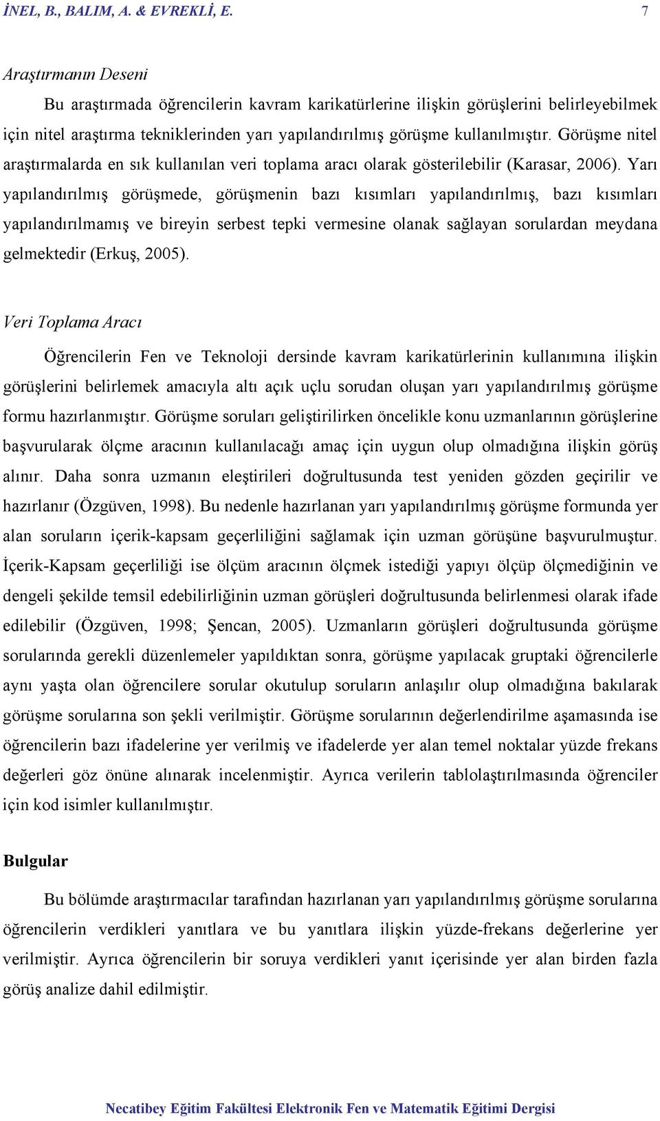 Görüşme nitel araştırmalarda en sık kullanılan veri toplama aracı olarak gösterilebilir (Karasar, 2006).