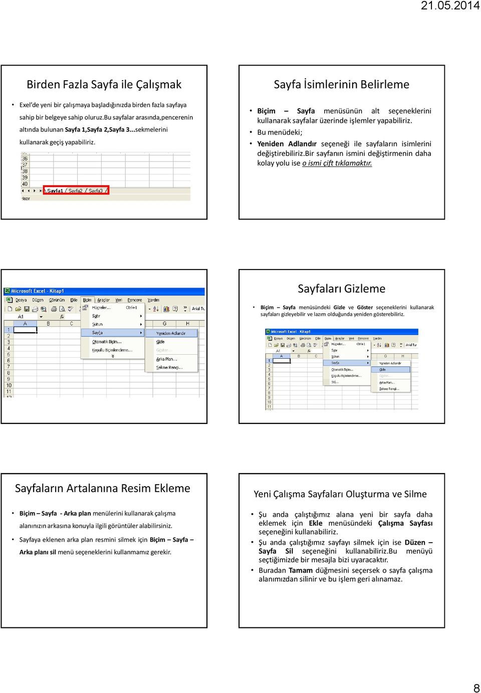 Biçim Sayfa menüsünün alt seçeneklerini kullanarak sayfalar üzerinde işlemler yapabiliriz. Bu menüdeki; Yeniden Adlandır seçeneği ile sayfaların isimlerini değiştirebiliriz.