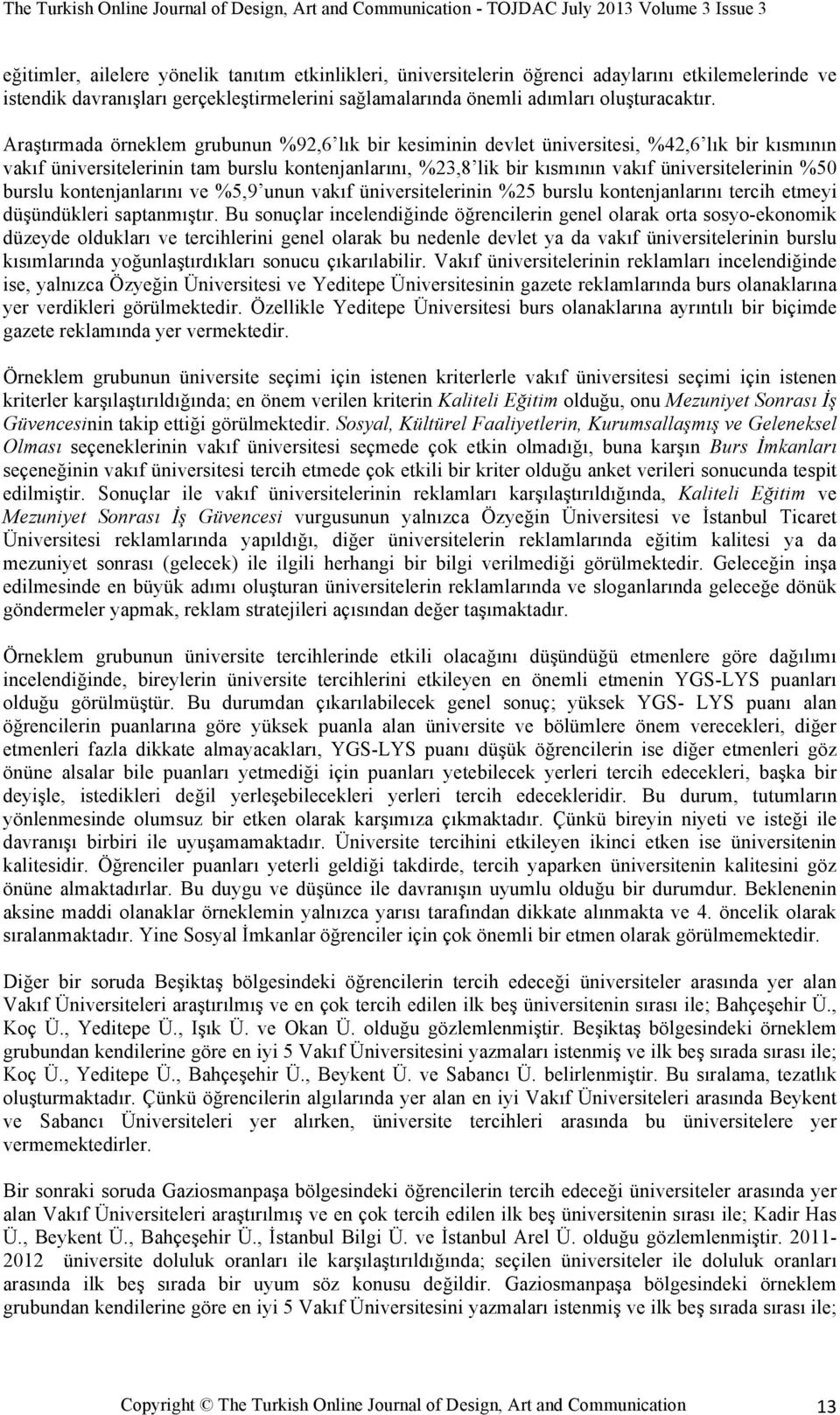 %50 burslu kontenjanlarını ve %5,9 unun vakıf üniversitelerinin %25 burslu kontenjanlarını tercih etmeyi düşündükleri saptanmıştır.