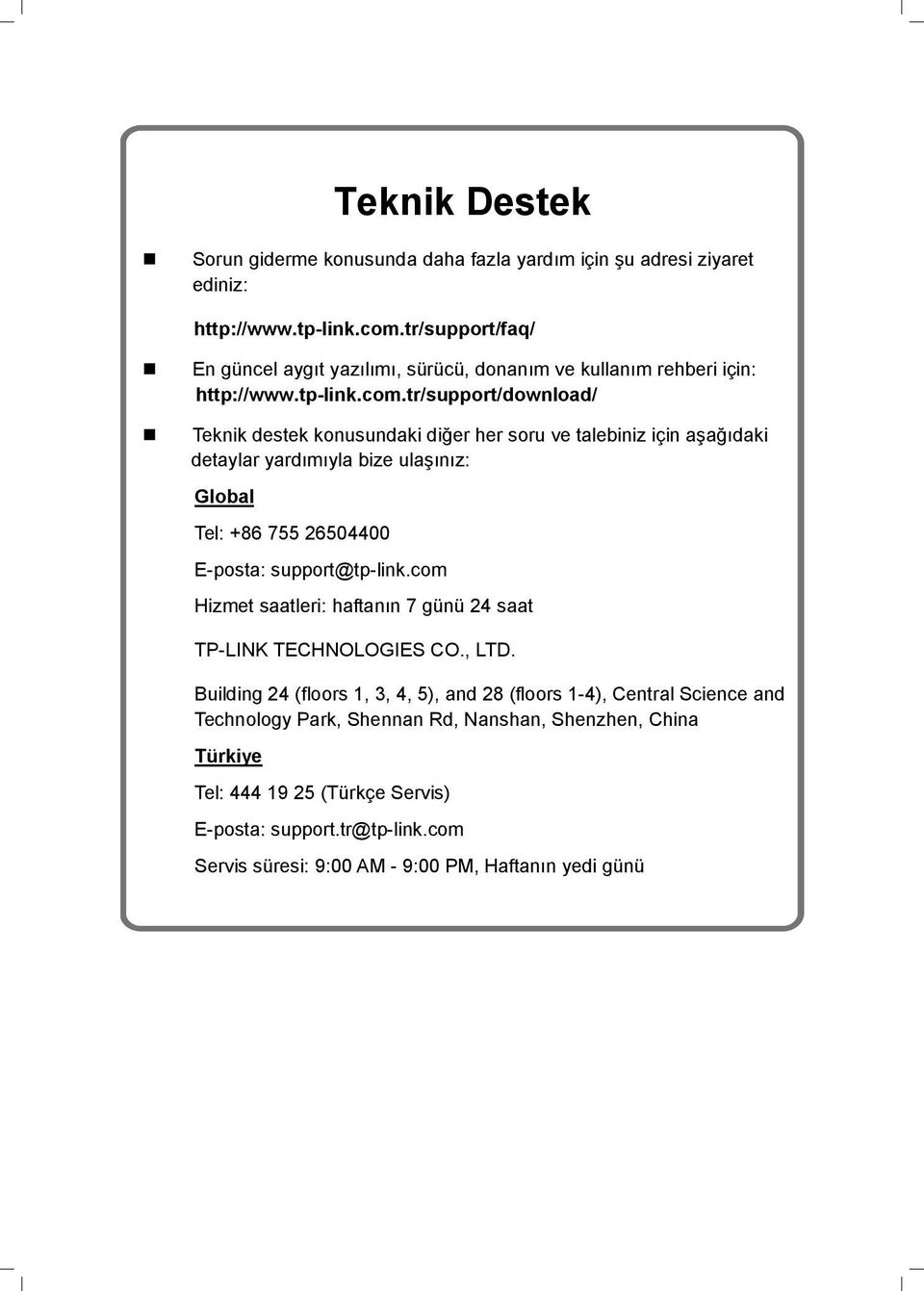 tr/support/download/ Teknik destek konusundaki diğer her soru ve talebiniz için aşağıdaki detaylar yardımıyla bize ulaşınız: Global Tel: +86 755 26504400 E-posta: support@tp-link.