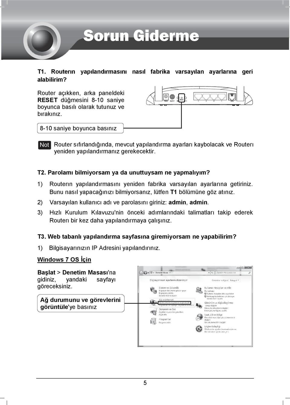 1) Routerın yapılandırmasını yeniden fabrika varsayılan ayarlarına getiriniz. Bunu nasıl yapacağınızı bilmiyorsanız, lütfen T1 bölümüne göz atınız.