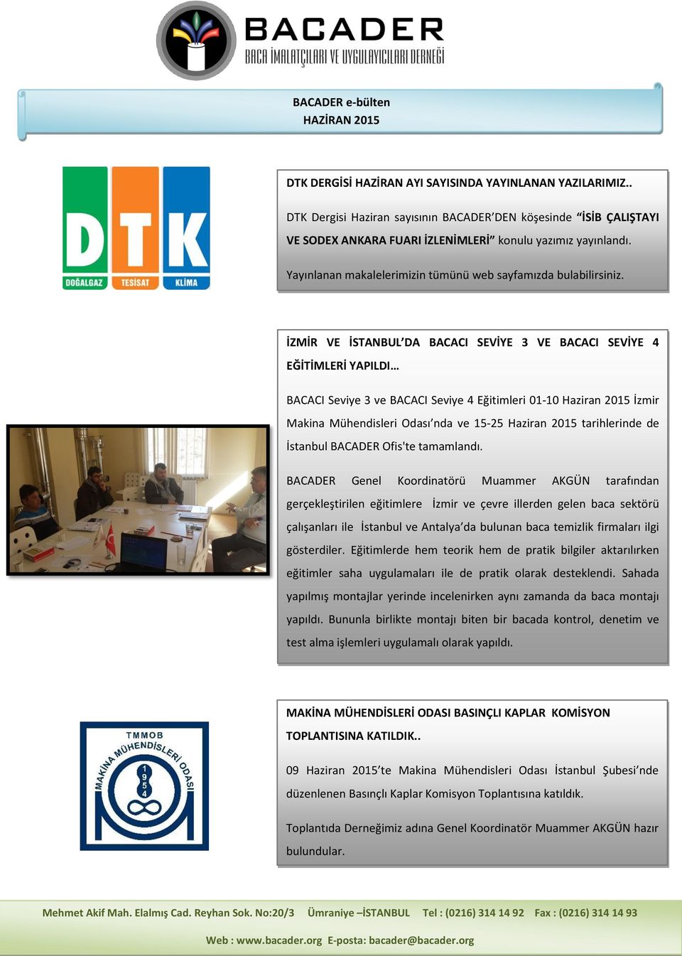 İZMİR VE İSTANBUL DA BACACI SEVİYE 3 VE BACACI SEVİYE 4 EĞİTİMLERİ YAPILDI BACACI Seviye 3 ve BACACI Seviye 4 Eğitimleri 01-10 Haziran 2015 İzmir Makina Mühendisleri Odası nda ve 15-25 Haziran 2015