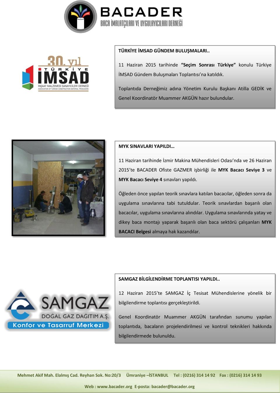 MYK SINAVLARI YAPILDI 11 Haziran tarihinde İzmir Makina Mühendisleri Odası nda ve 26 Haziran 2015 te BACADER Ofiste GAZMER işbirliği ile MYK Bacacı Seviye 3 ve MYK Bacacı Seviye 4 sınavları yapıldı.