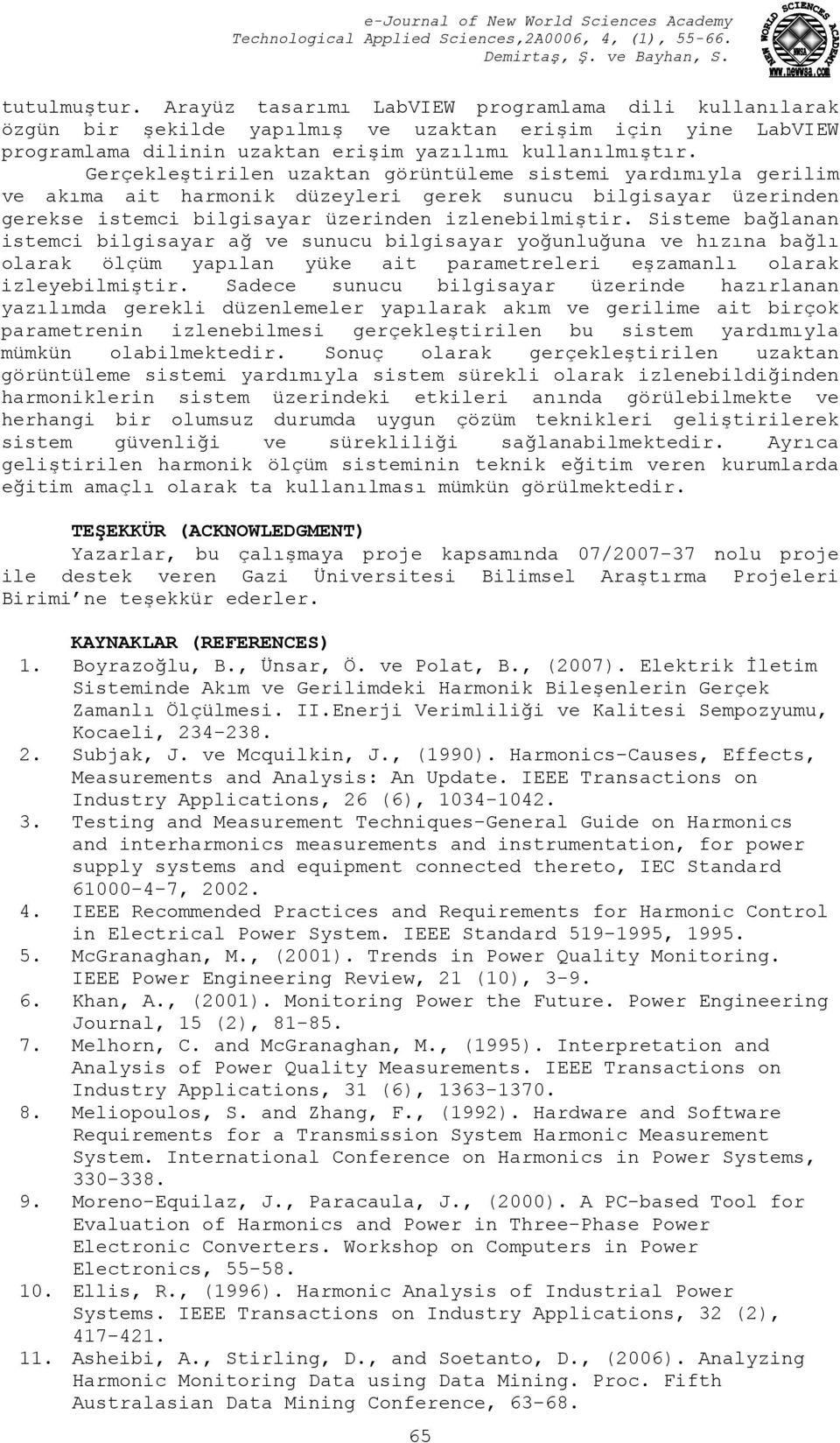 Sisteme bağlanan istemci bilgisayar ağ ve sunucu bilgisayar yoğunluğuna ve hızına bağlı olarak ölçüm yapılan yüke ait parametreleri eşzamanlı olarak izleyebilmiştir.