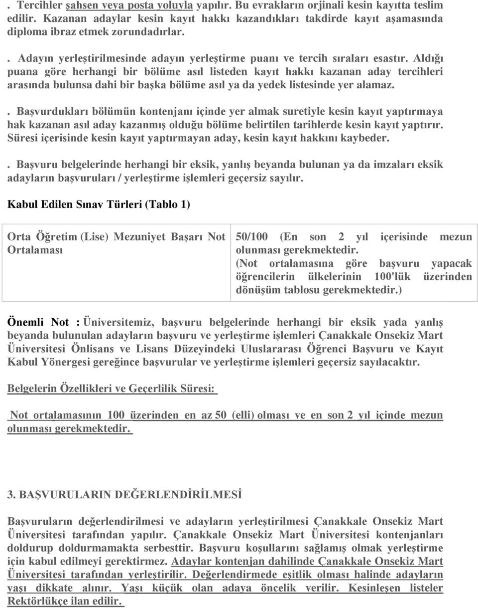 Aldığı puana göre herhangi bir bölüme asıl listeden kayıt hakkı kazanan aday tercihleri arasında bulunsa dahi bir başka bölüme asıl ya da yedek listesinde yer alamaz.