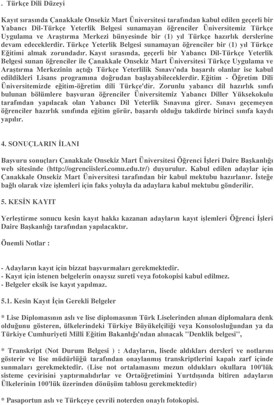 Kayıt sırasında, geçerli bir Yabancı Dil-Türkçe Yeterlik Belgesi sunan öğrenciler ile Çanakkale Onsekiz Mart Üniversitesi Türkçe Uygulama ve Araştırma Merkezinin açtığı Türkçe Yeterlilik Sınavı'nda