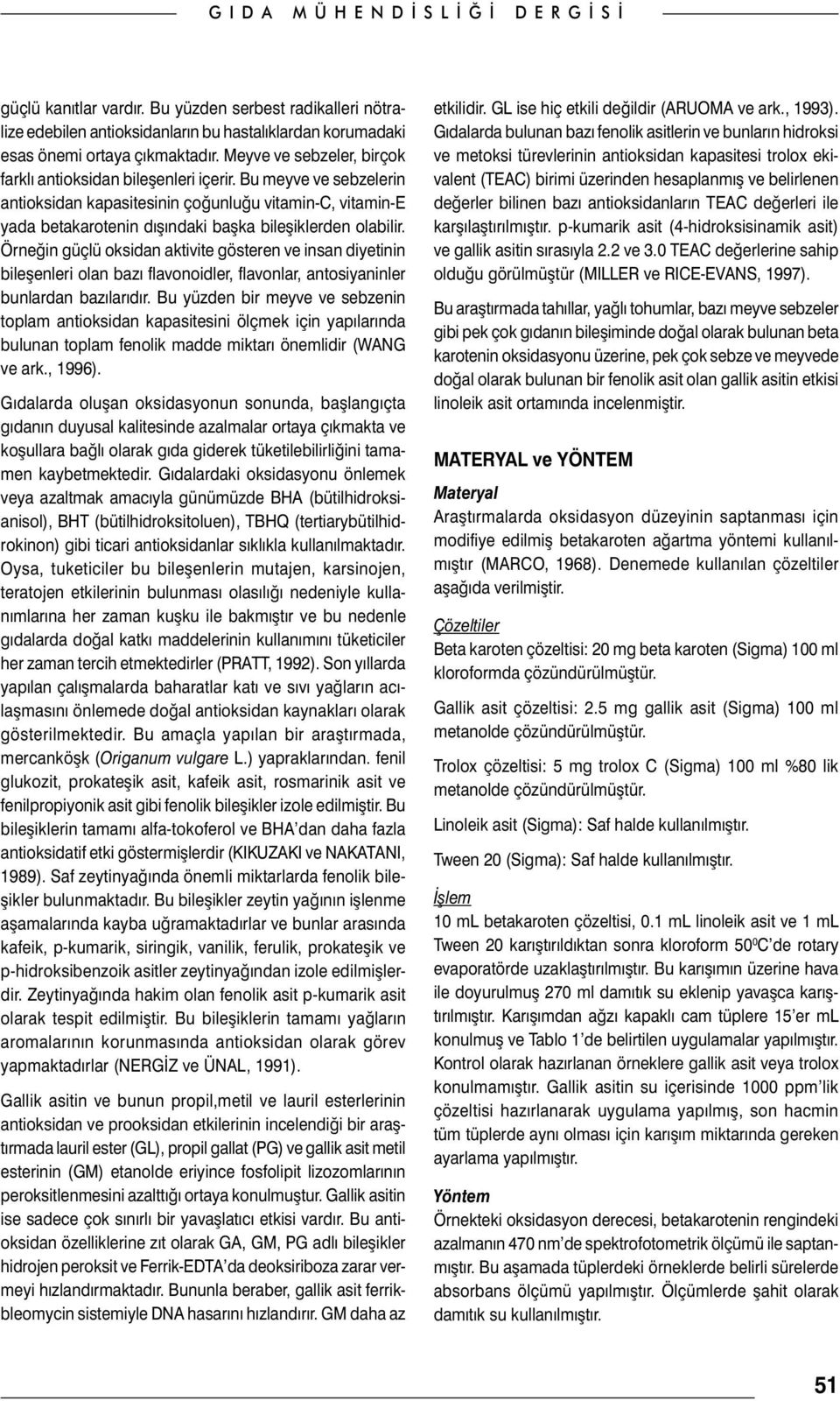 Bu meyve ve sebzelerin antioksidan kapasitesinin çoğunluğu vitamin-c, vitamin-e yada betakarotenin dışındaki başka bileşiklerden olabilir.