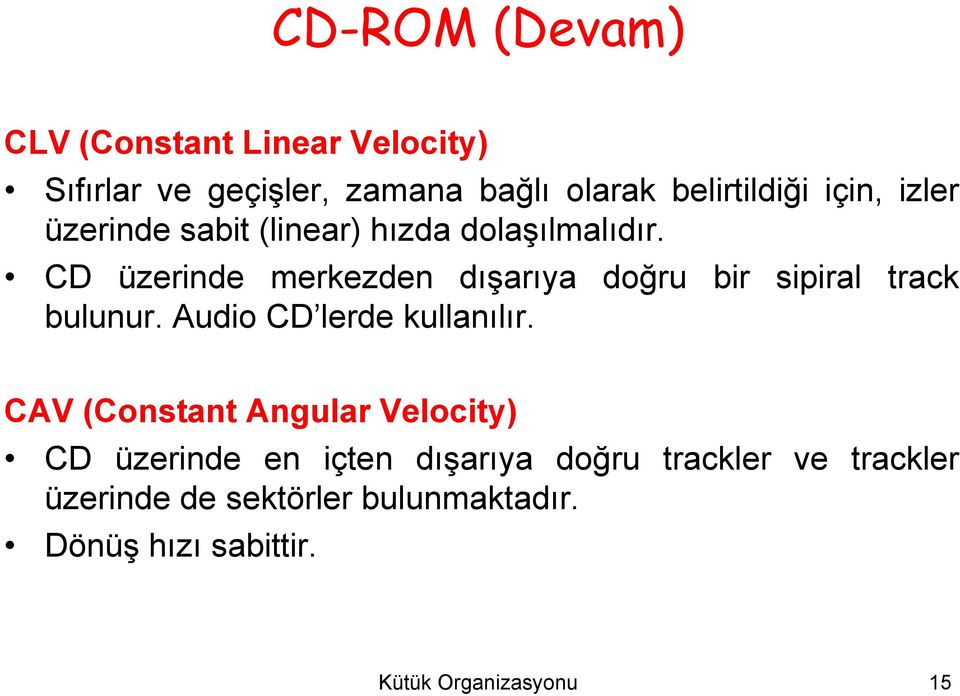 CD üzerinde merkezden dışarıya doğru bir sipiral track bulunur. Audio CD lerde kullanılır.