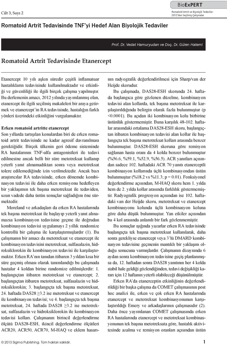 Gülen Hatemi Romatoid Artrit Tedavisinde Etanercept Etanercept 10 yılı aşkın süredir çeşitli inflamatuar hastalıkların tedavisinde kullanılmaktadır ve etkinliği ve güvenliliği ile ilgili birçok