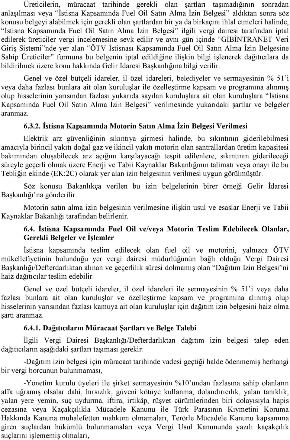 sevk edilir ve aynı gün içinde GİBİNTRANET Veri Giriş Sistemi nde yer alan ÖTV İstisnası Kapsamında Fuel Oil Satın Alma İzin Belgesine Sahip Üreticiler formuna bu belgenin iptal edildiğine ilişkin