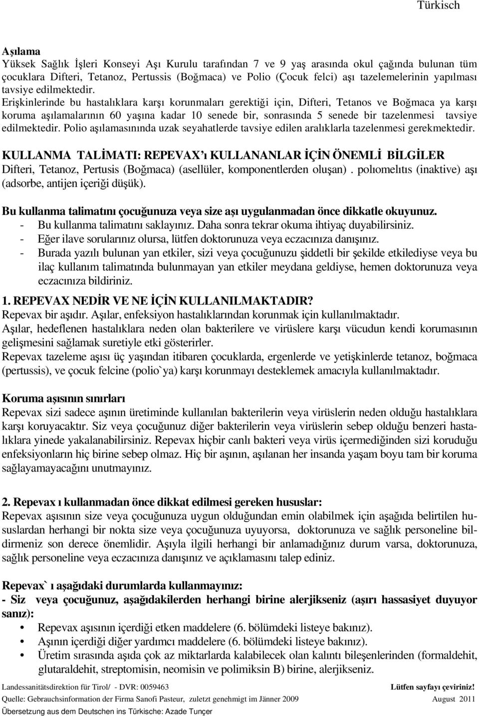 Erişkinlerinde bu hastalıklara karşı korunmaları gerektiği için, Difteri, Tetanos ve Boğmaca ya karşı koruma aşılamalarının 60 yaşına kadar 10 senede bir, sonrasında 5 senede bir tazelenmesi tavsiye